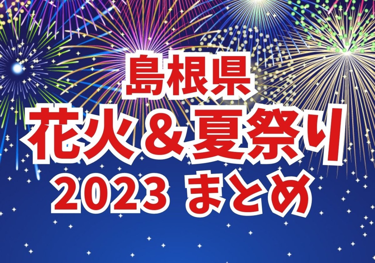 【2023】島根県の花火大会＆夏祭りの詳細情報まとめ【花火発数・出店数など】